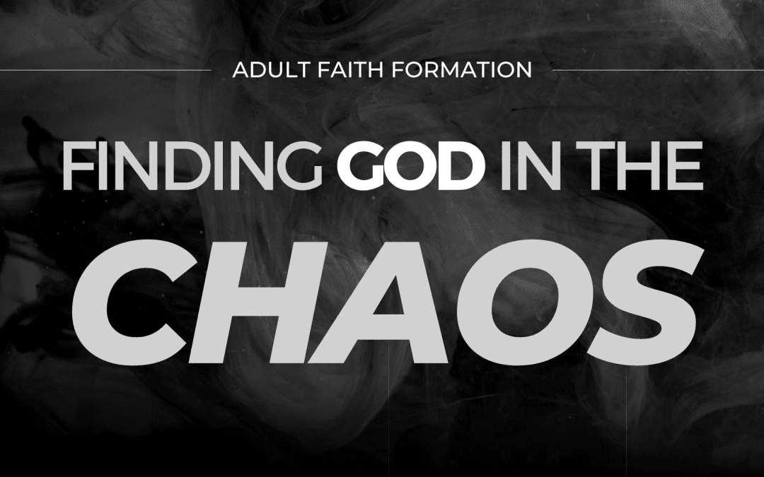 Adult Faith Formation: Finding God in the Chaos