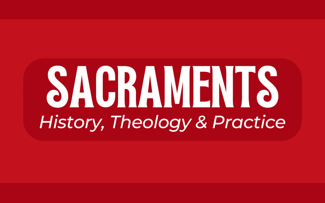Sacraments: History, Theology, & Practice Class 2023-2024
